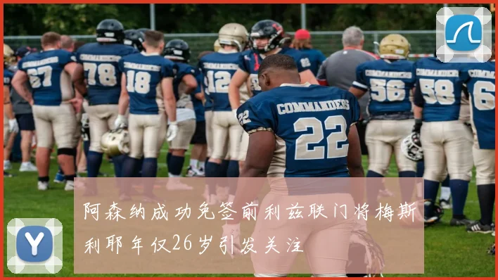 阿森纳成功免签前利兹联门将梅斯利耶年仅26岁引发关注