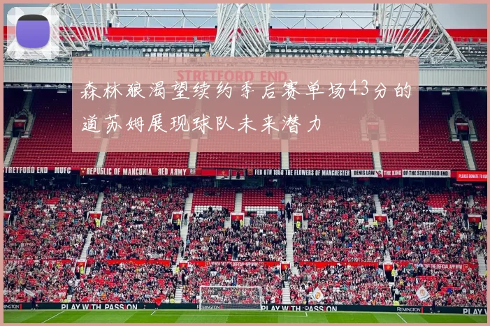 森林狼渴望续约季后赛单场43分的道苏姆展现球队未来潜力